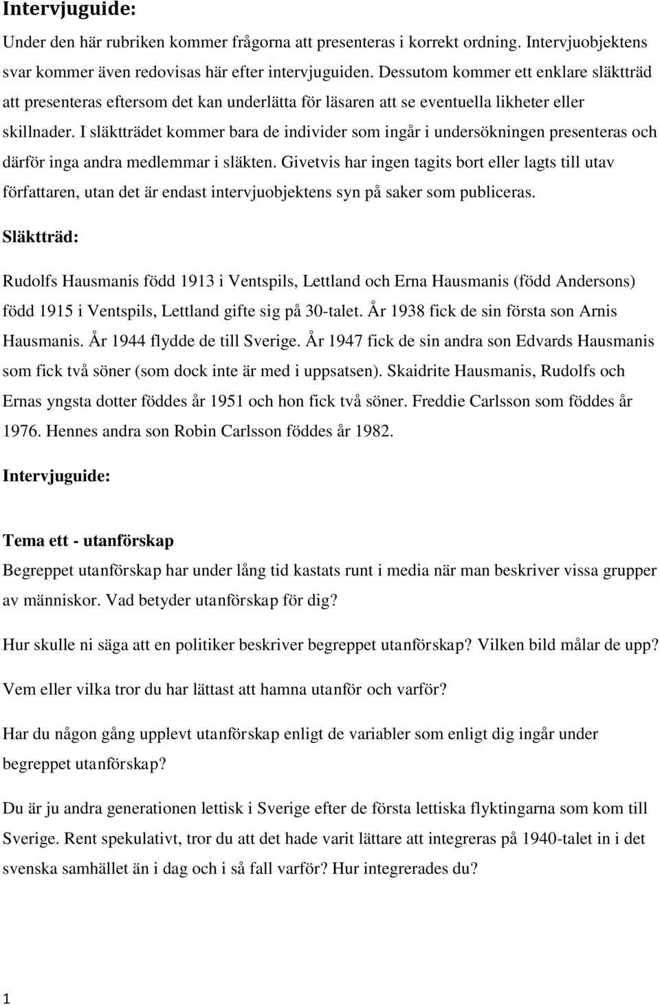 I släktträdet kommer bara de individer som ingår i undersökningen presenteras och därför inga andra medlemmar i släkten.