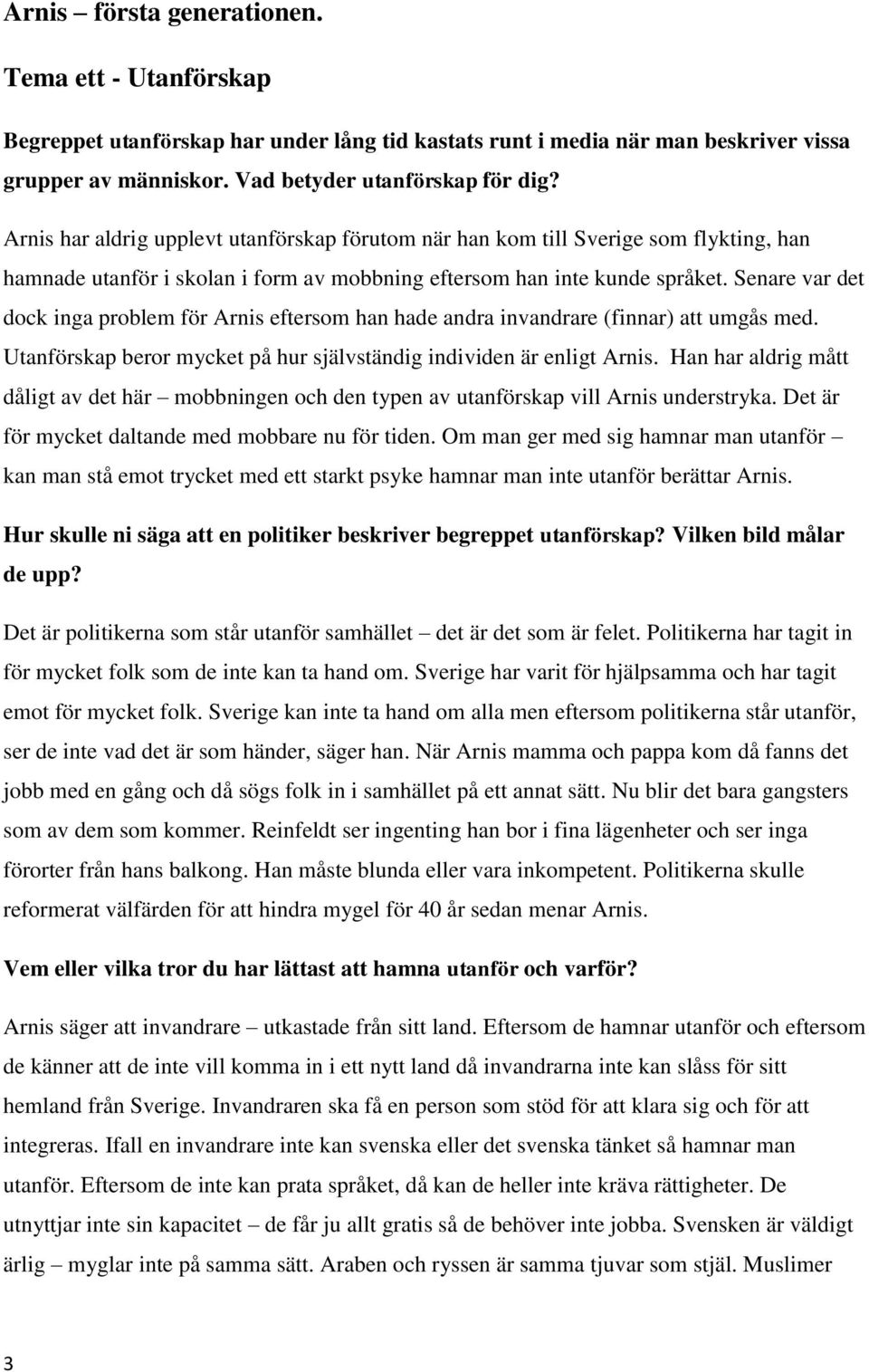 Senare var det dock inga problem för Arnis eftersom han hade andra invandrare (finnar) att umgås med. Utanförskap beror mycket på hur självständig individen är enligt Arnis.