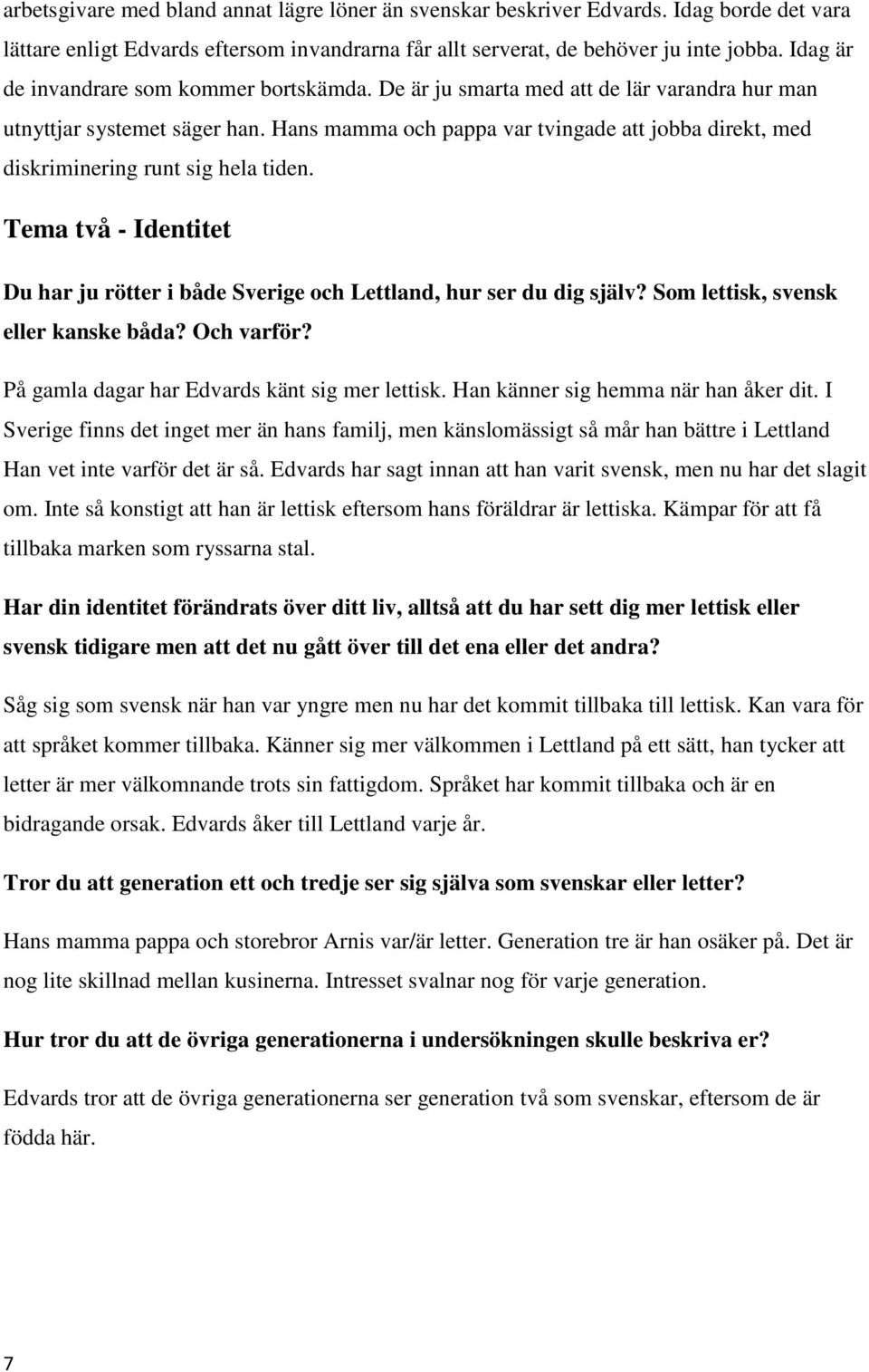 Hans mamma och pappa var tvingade att jobba direkt, med diskriminering runt sig hela tiden. Tema två - Identitet Du har ju rötter i både Sverige och Lettland, hur ser du dig själv?