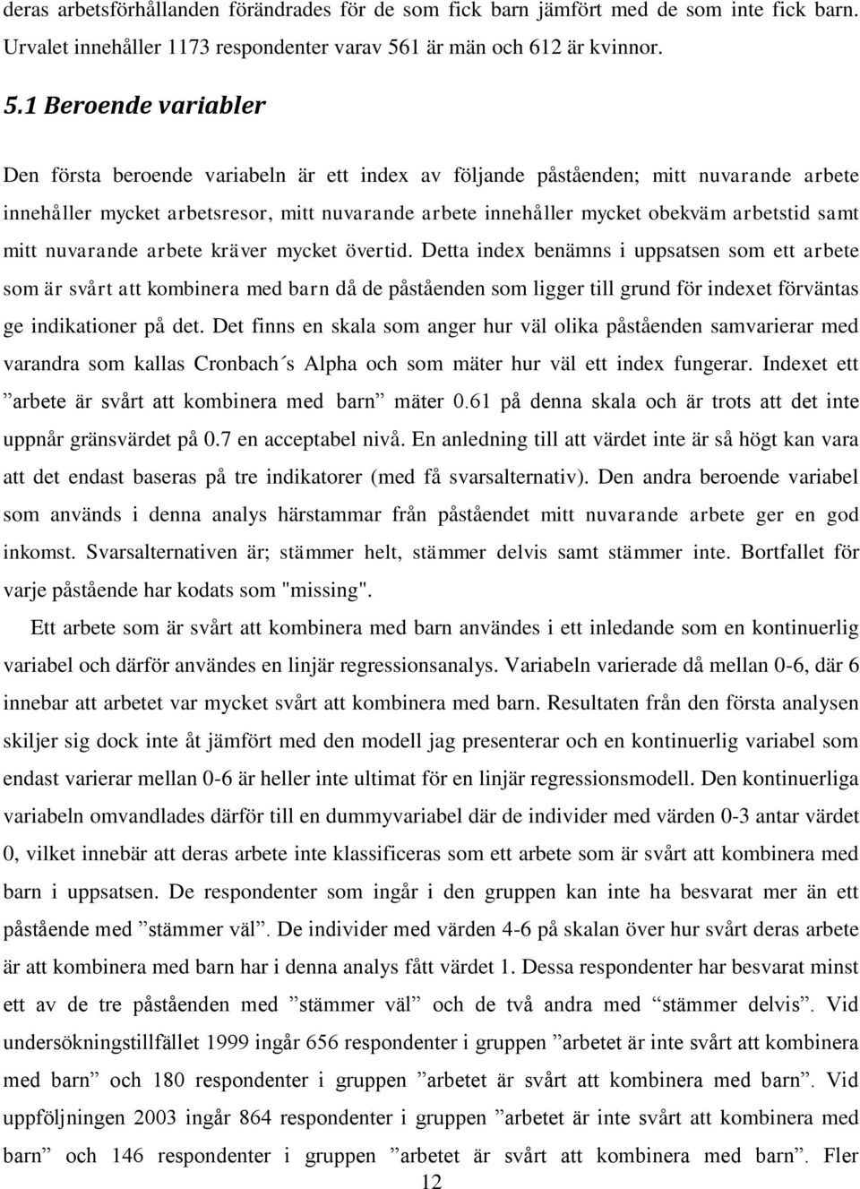 1 Beroende variabler Den första beroende variabeln är ett index av följande påståenden; mitt nuvarande arbete innehåller mycket arbetsresor, mitt nuvarande arbete innehåller mycket obekväm arbetstid