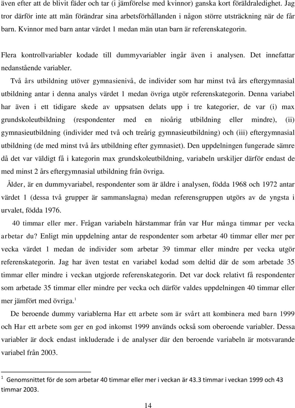 Flera kontrollvariabler kodade till dummyvariabler ingår även i analysen. Det innefattar nedanstående variabler.