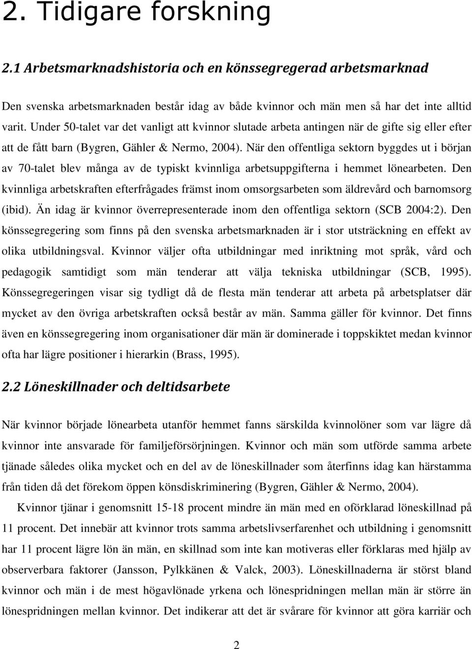 När den offentliga sektorn byggdes ut i början av 70-talet blev många av de typiskt kvinnliga arbetsuppgifterna i hemmet lönearbeten.