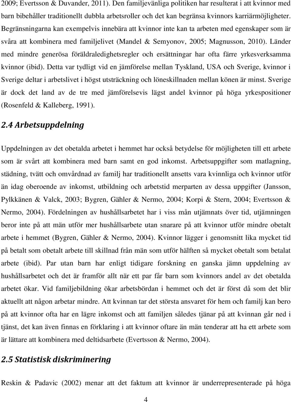 Länder med mindre generösa föräldraledighetsregler och ersättningar har ofta färre yrkesverksamma kvinnor (ibid).