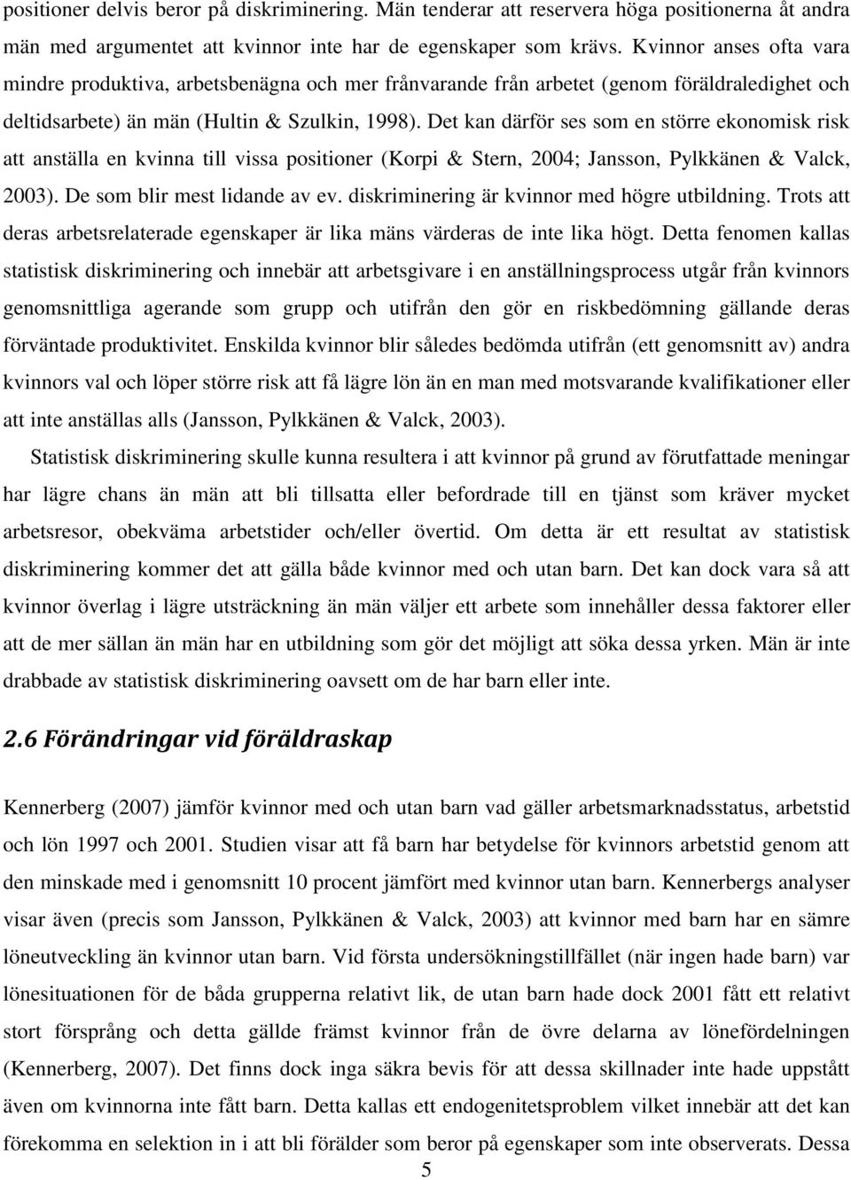 Det kan därför ses som en större ekonomisk risk att anställa en kvinna till vissa positioner (Korpi & Stern, 2004; Jansson, Pylkkänen & Valck, 2003). De som blir mest lidande av ev.