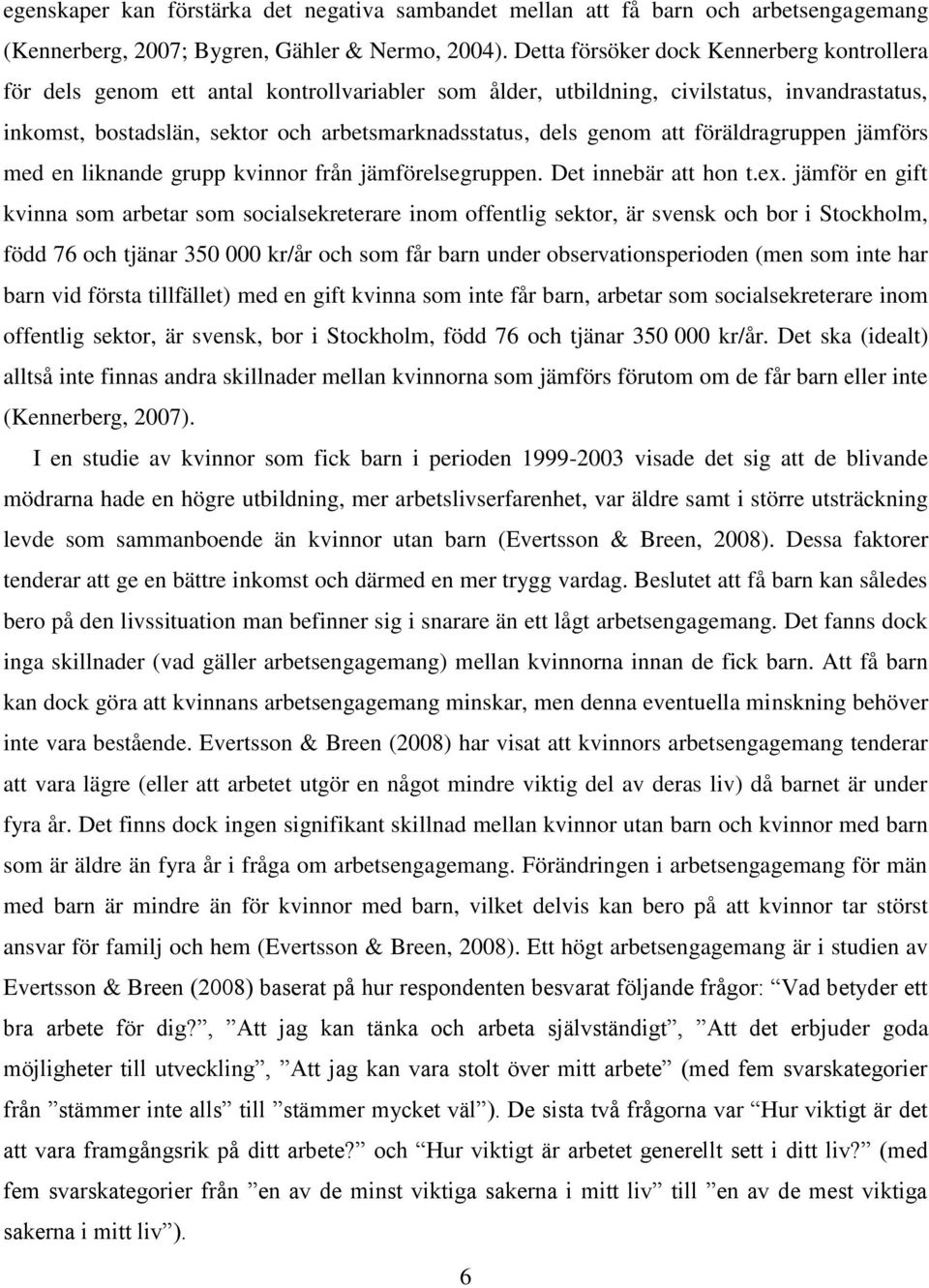 genom att föräldragruppen jämförs med en liknande grupp kvinnor från jämförelsegruppen. Det innebär att hon t.ex.