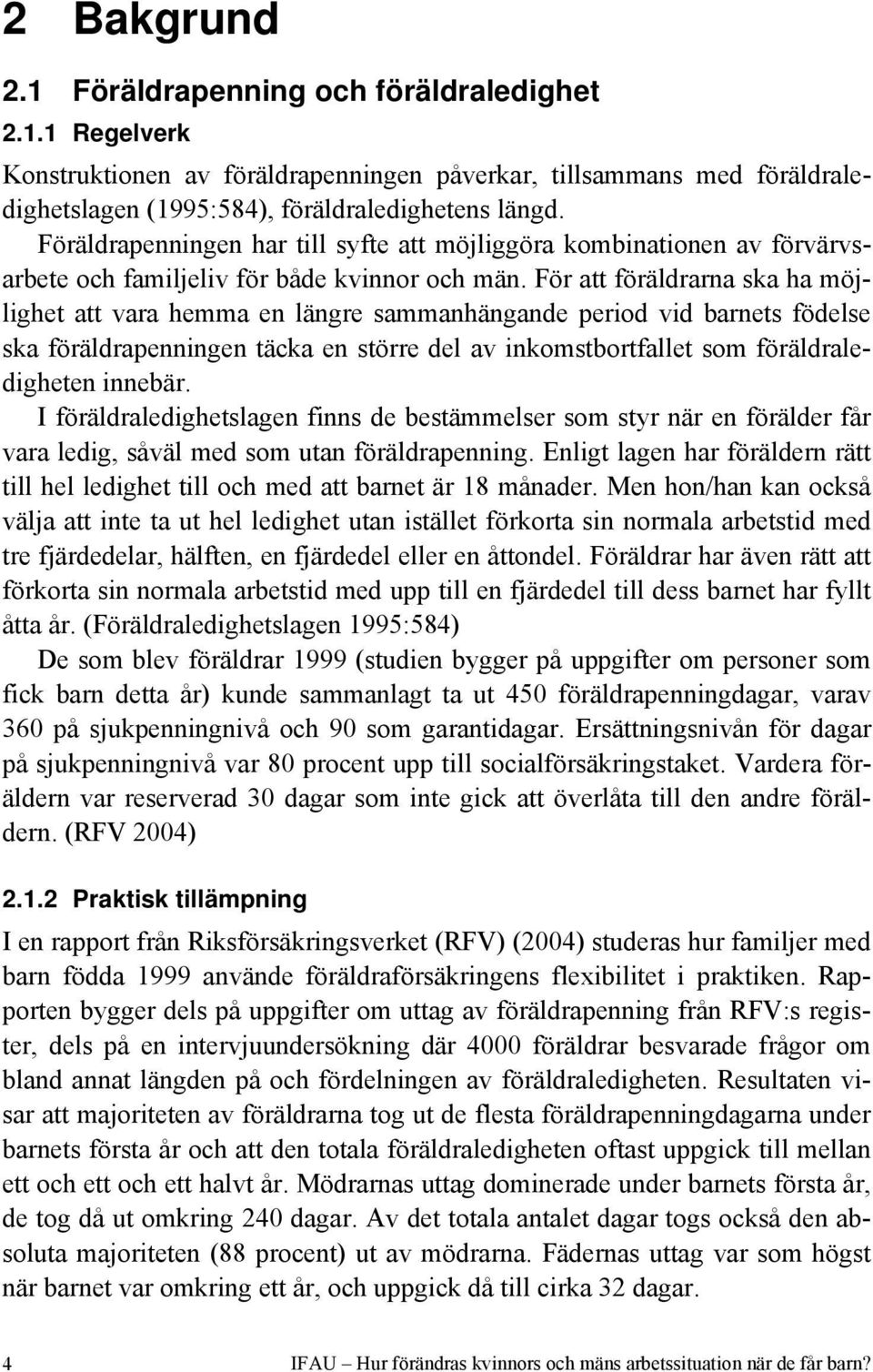 För att föräldrarna ska ha möjlighet att vara hemma en längre sammanhängande period vid barnets födelse ska föräldrapenningen täcka en större del av inkomstbortfallet som föräldraledigheten innebär.