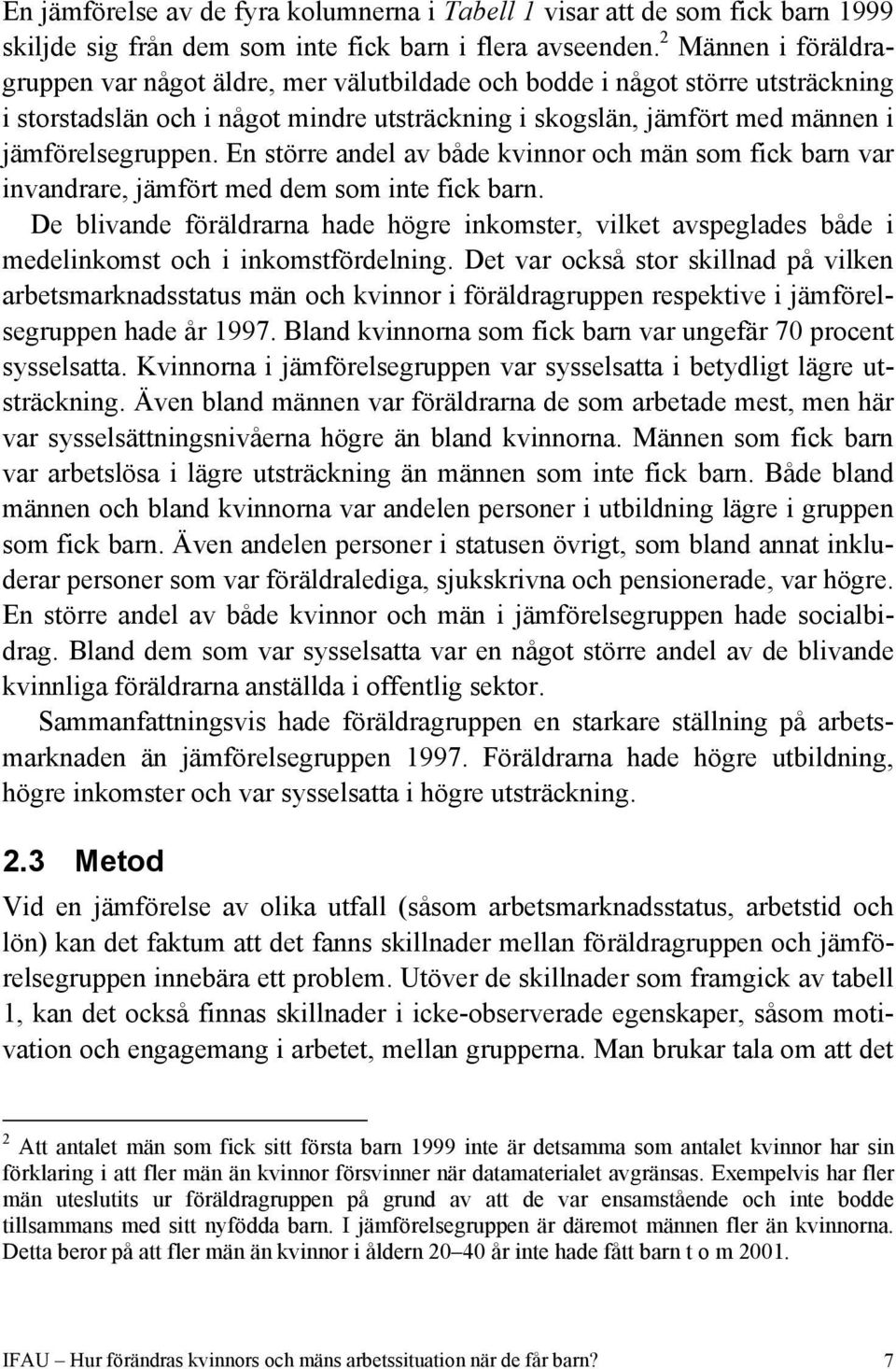 En större andel av både kvinnor och män som fick barn var invandrare, jämfört med dem som inte fick barn.