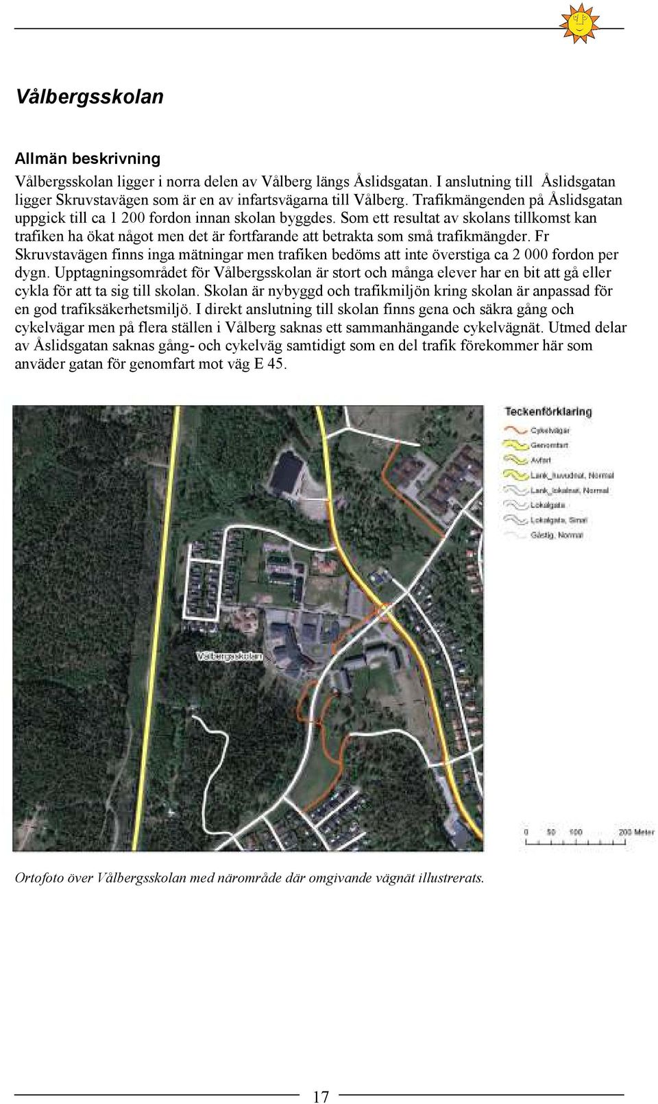 Som ett resultat av skolans tillkomst kan trafiken ha ökat något men det är fortfarande att betrakta som små trafikmängder.