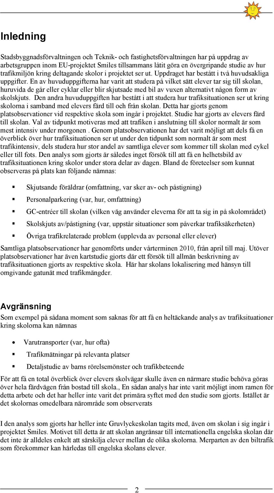 En av huvuduppgifterna har varit att studera på vilket sätt elever tar sig till skolan, huruvida de går eller cyklar eller blir skjutsade med bil av vuxen alternativt någon form av skolskjuts.