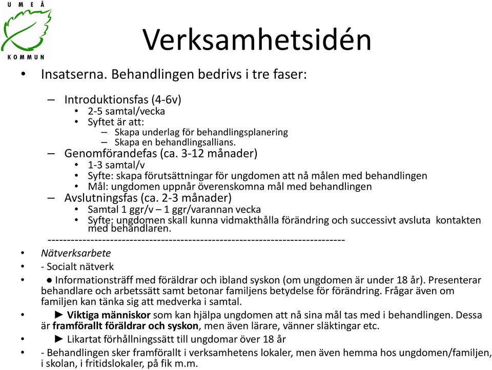 2-3 månader) Samtal 1 ggr/v 1 ggr/varannan vecka Syfte: ungdomen skall kunna vidmakthålla förändring och successivt avsluta kontakten med behandlaren.