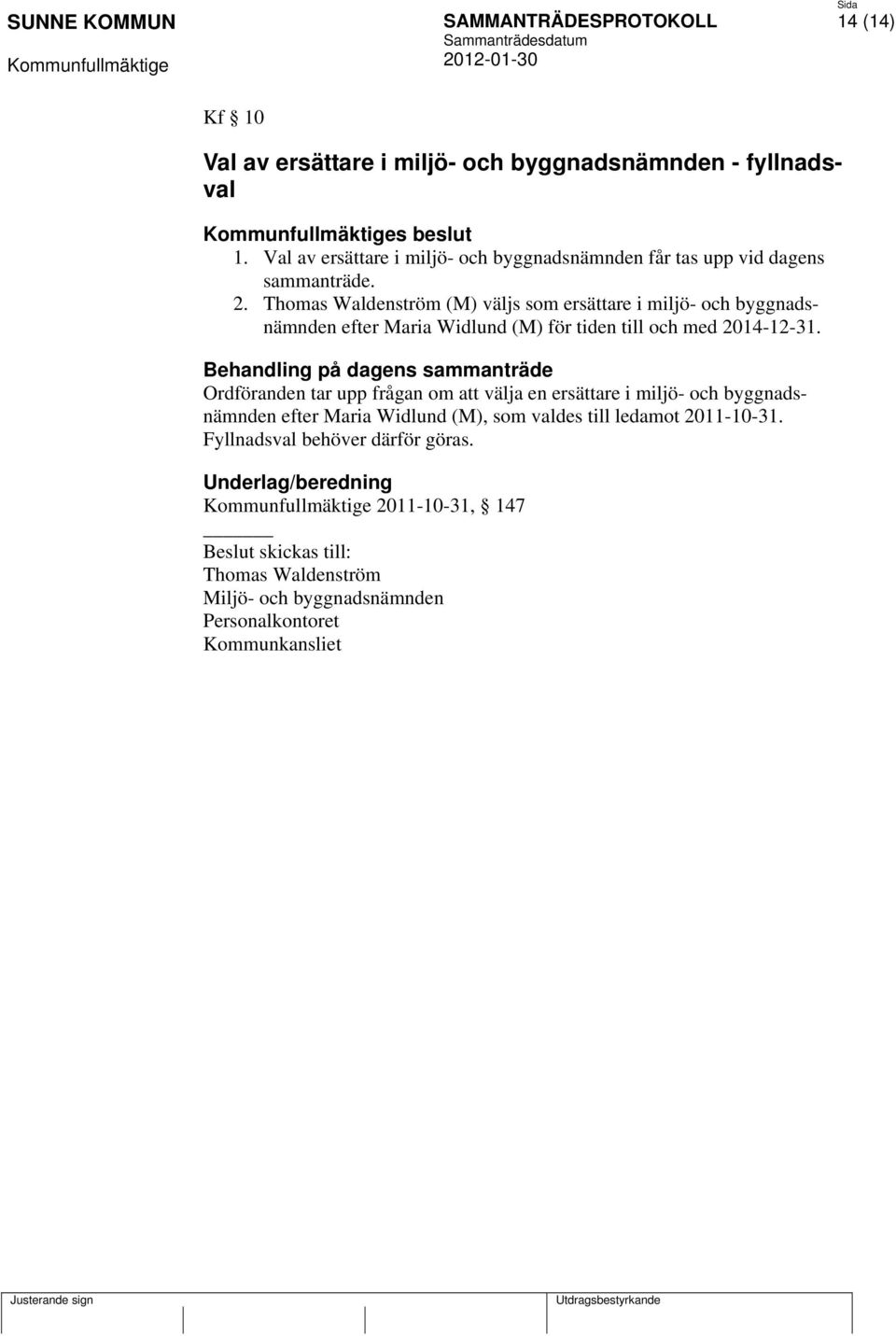 Thomas Waldenström (M) väljs som ersättare i miljö- och byggnadsnämnden efter Maria Widlund (M) för tiden till och med 2014-12-31.