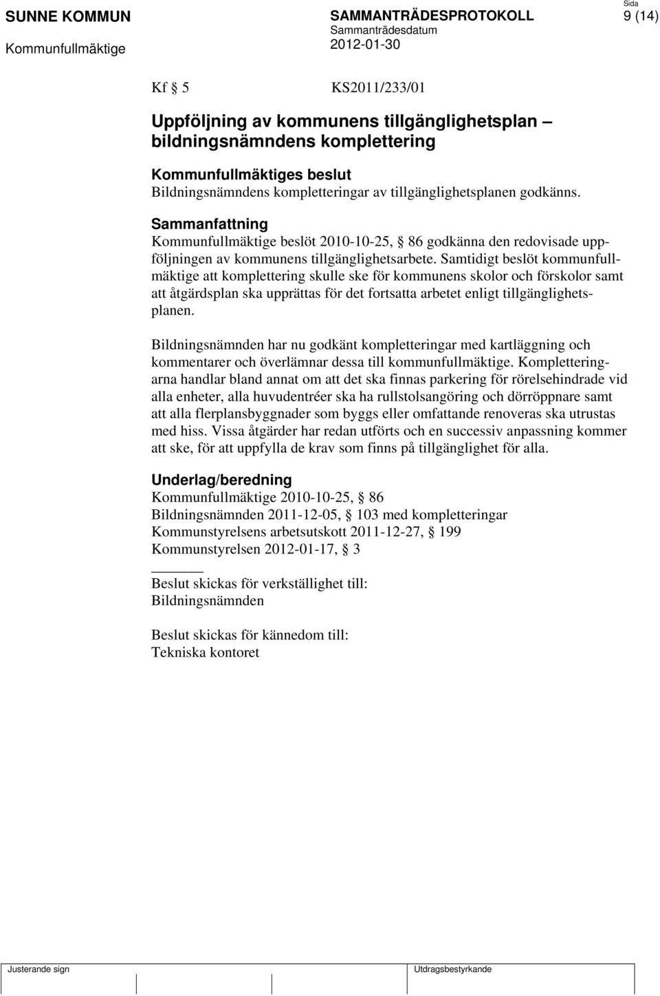 Samtidigt beslöt kommunfullmäktige att komplettering skulle ske för kommunens skolor och förskolor samt att åtgärdsplan ska upprättas för det fortsatta arbetet enligt tillgänglighetsplanen.