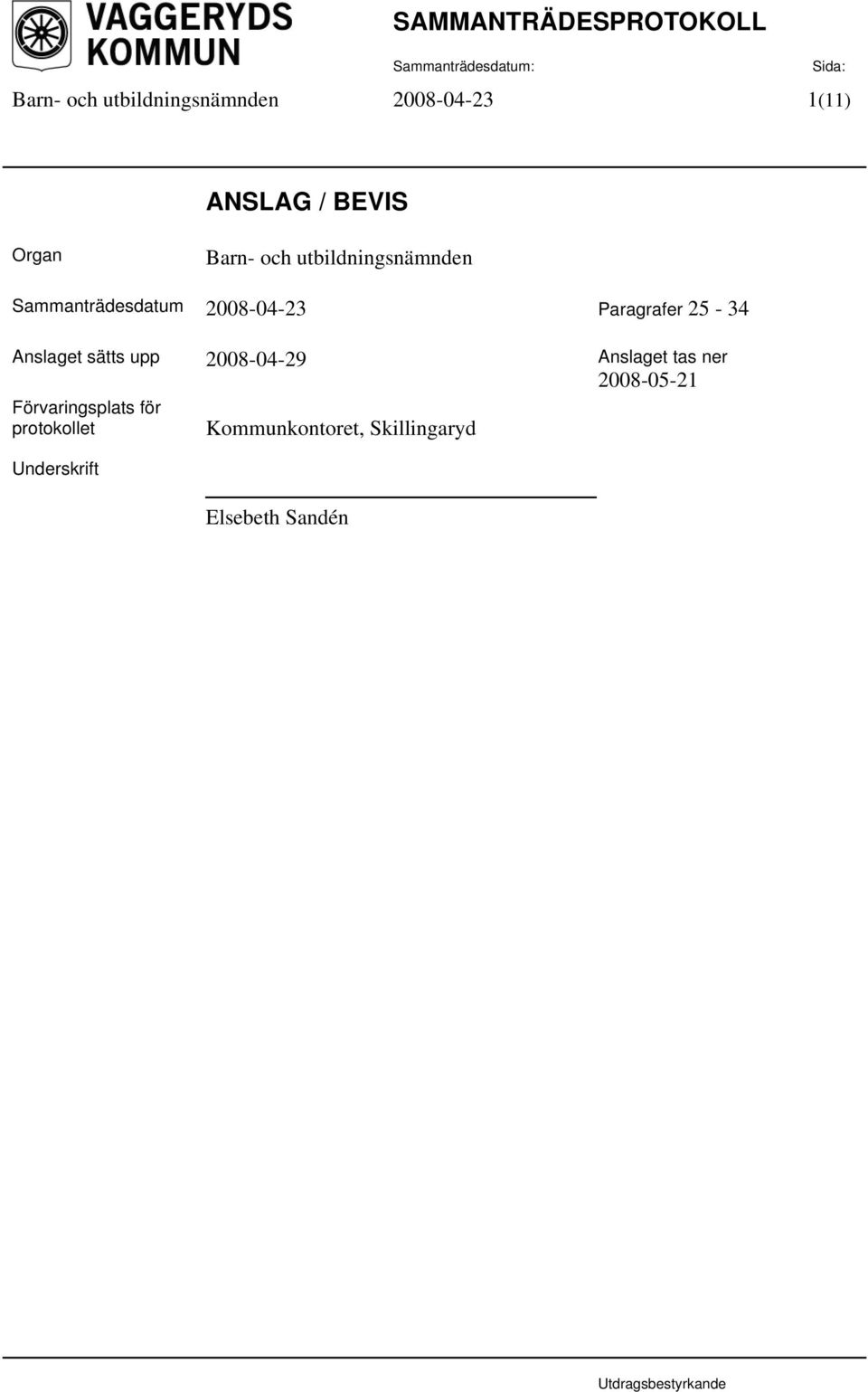 25-34 Anslaget sätts upp 2008-04-29 Anslaget tas ner 2008-05-21 Förvaringsplats