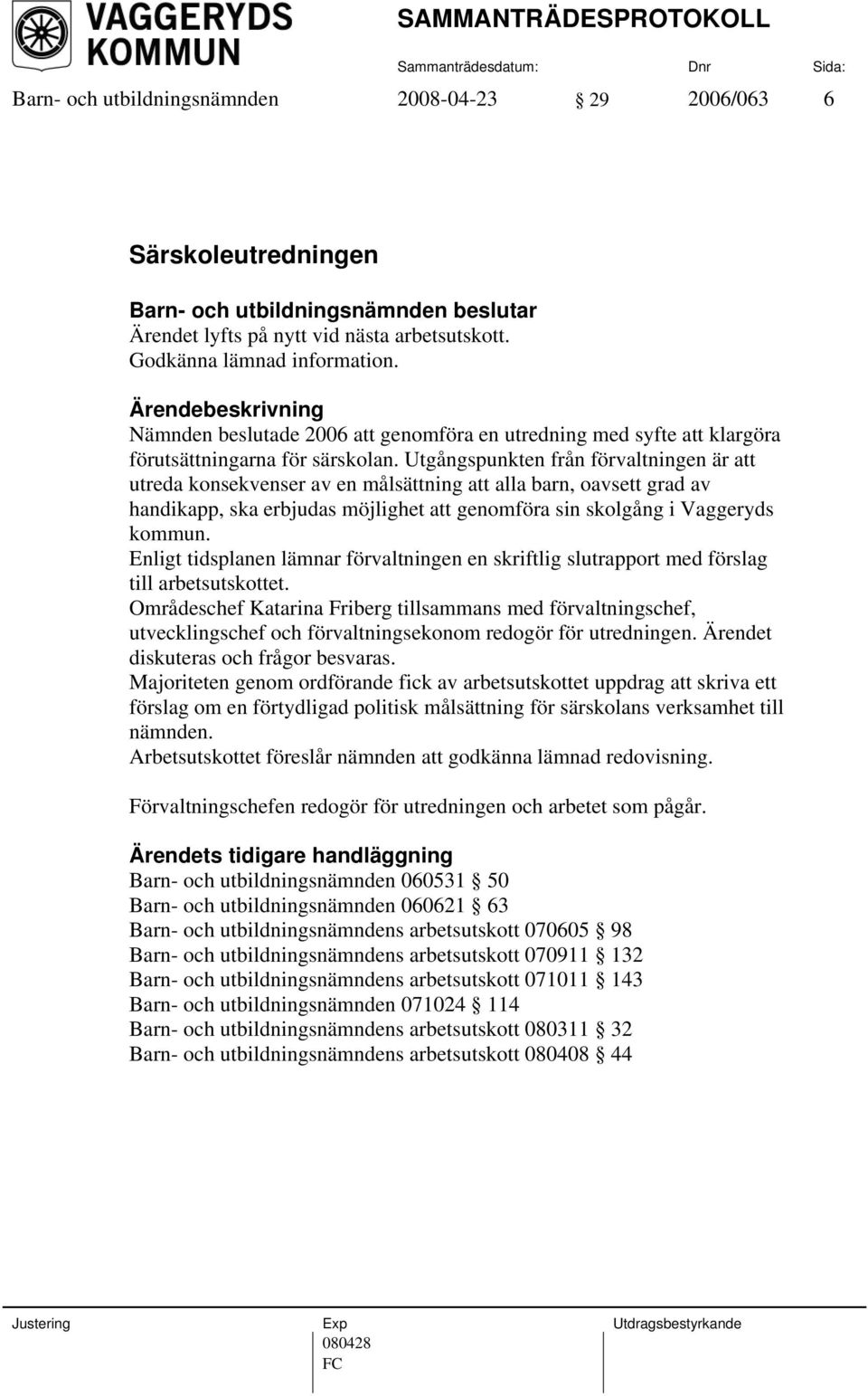 Utgångspunkten från förvaltningen är att utreda konsekvenser av en målsättning att alla barn, oavsett grad av handikapp, ska erbjudas möjlighet att genomföra sin skolgång i Vaggeryds kommun.