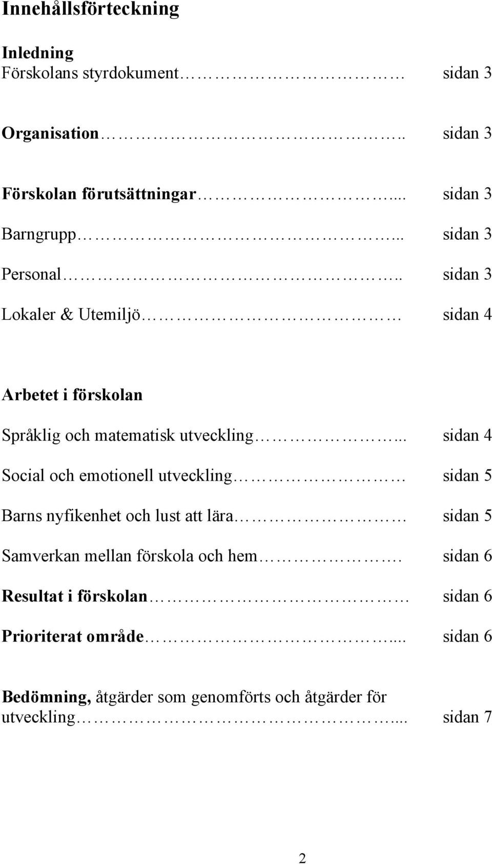 . sidan 3 Lokaler & Utemiljö sidan 4 Arbetet i förskolan Språklig och matematisk utveckling.