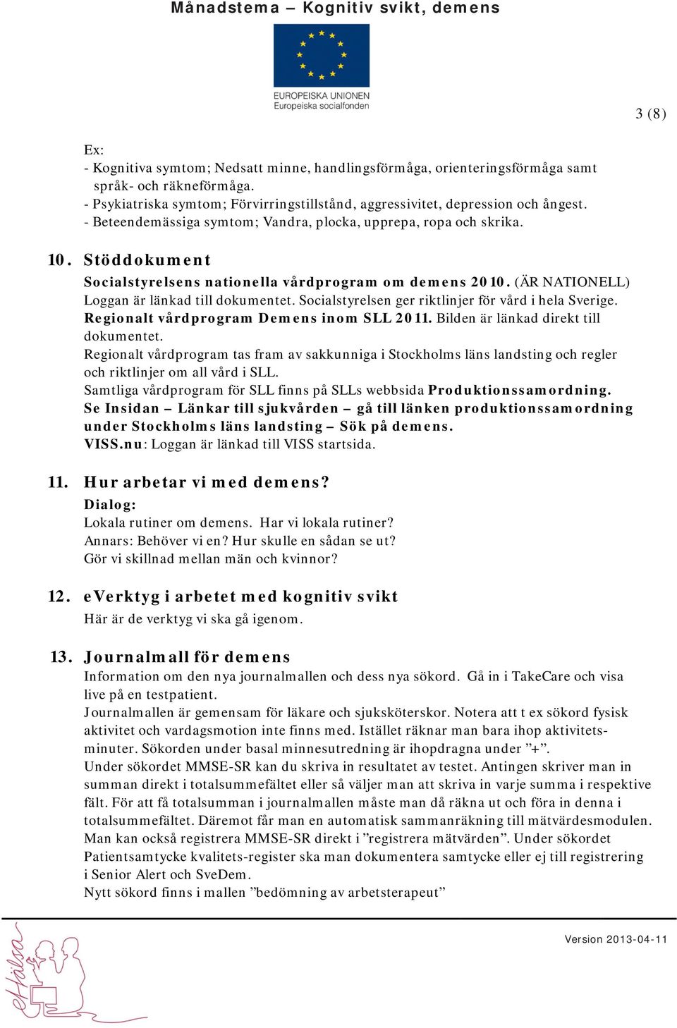 Socialstyrelsen ger riktlinjer för vård i hela Sverige. Regionalt vårdprogram Demens inom SLL 2011. Bilden är länkad direkt till dokumentet.