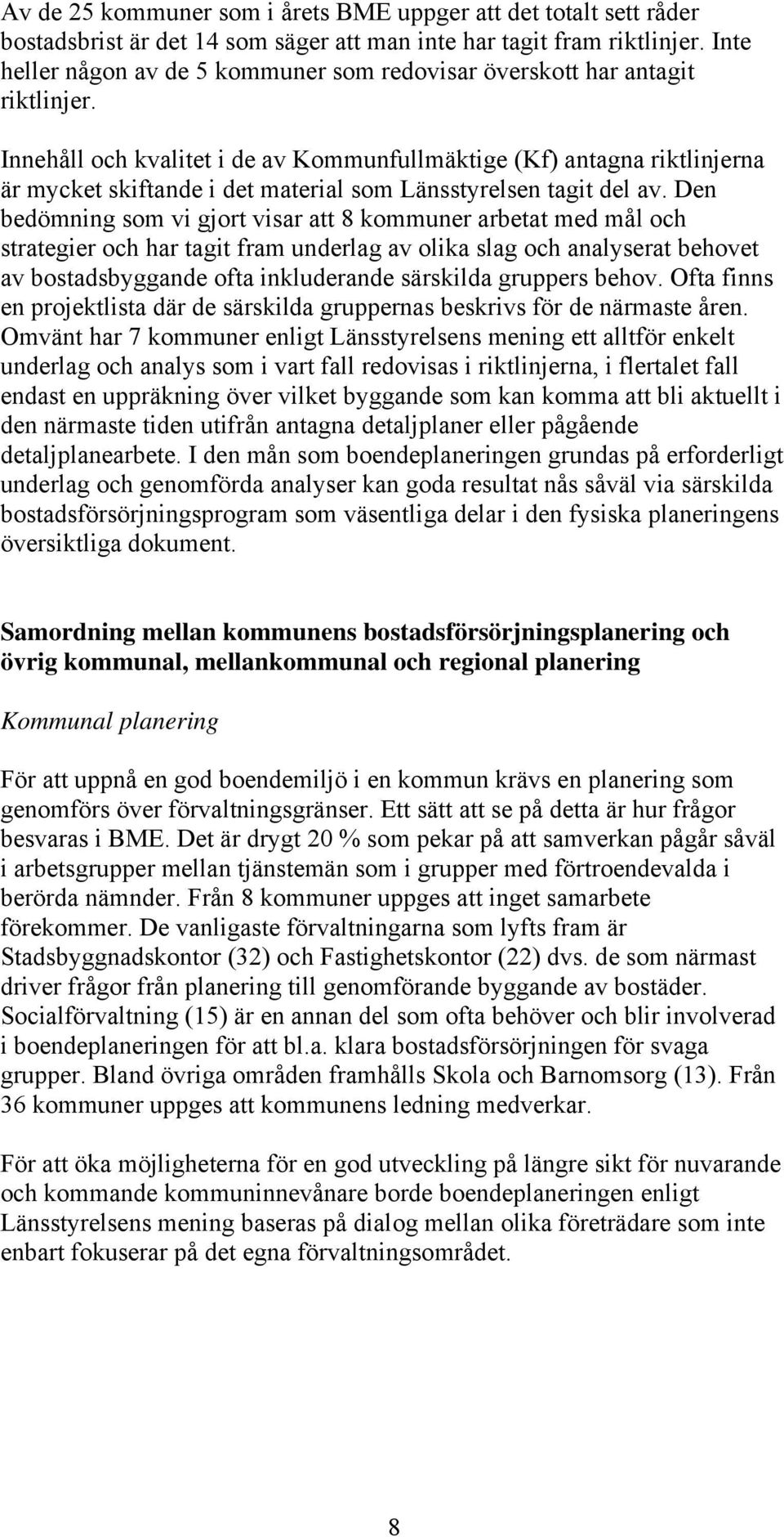 Innehåll och kvalitet i de av Kommunfullmäktige (Kf) antagna riktlinjerna är mycket skiftande i det material som Länsstyrelsen tagit del av.