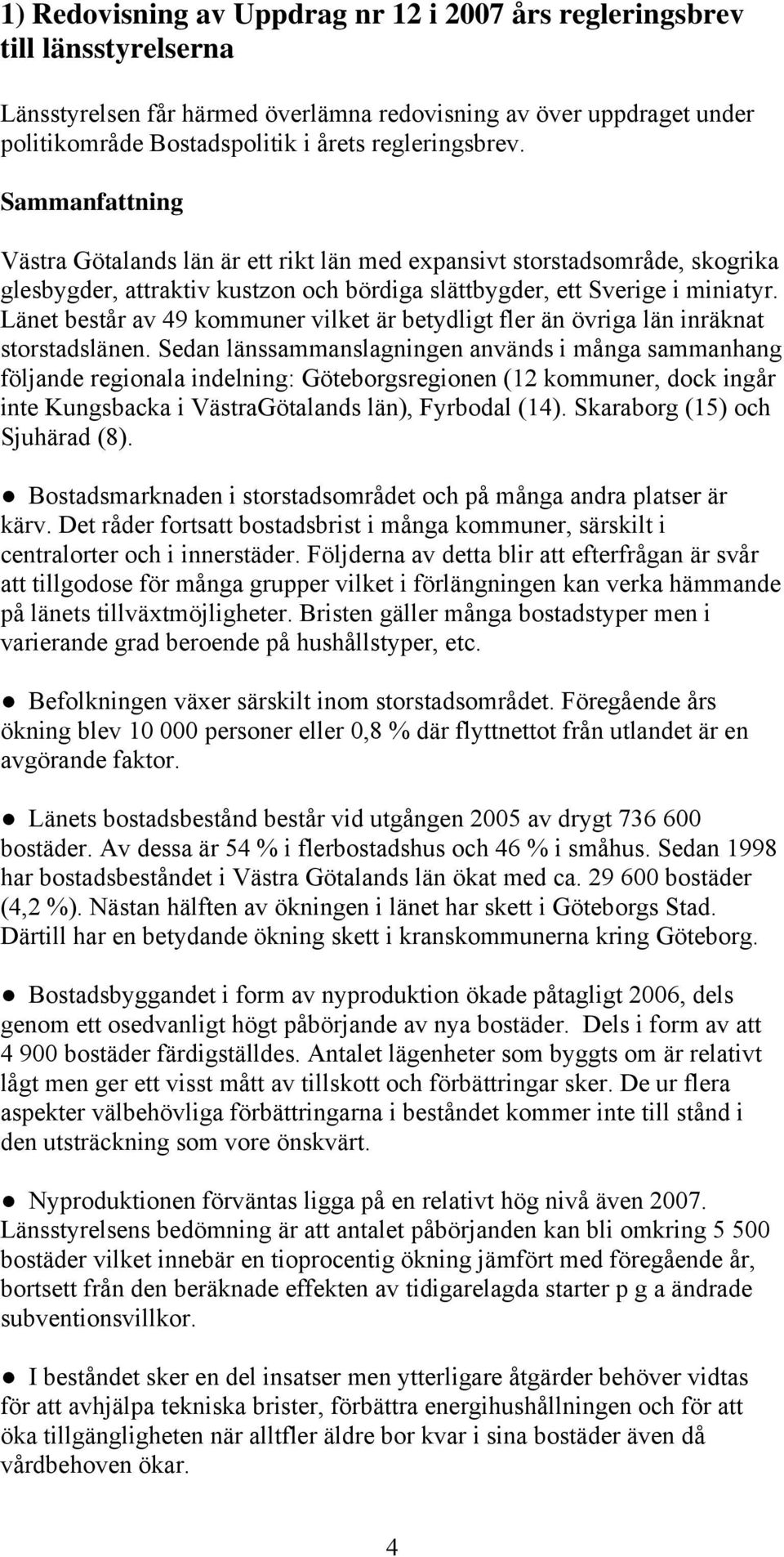 Länet består av 49 kommuner vilket är betydligt fler än övriga län inräknat storstadslänen.