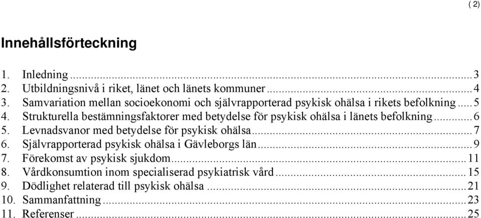 Strukturella bestämningsfaktorer med betydelse för psykisk ohälsa i länets befolkning...6 5. Levnadsvanor med betydelse för psykisk ohälsa...7 6.