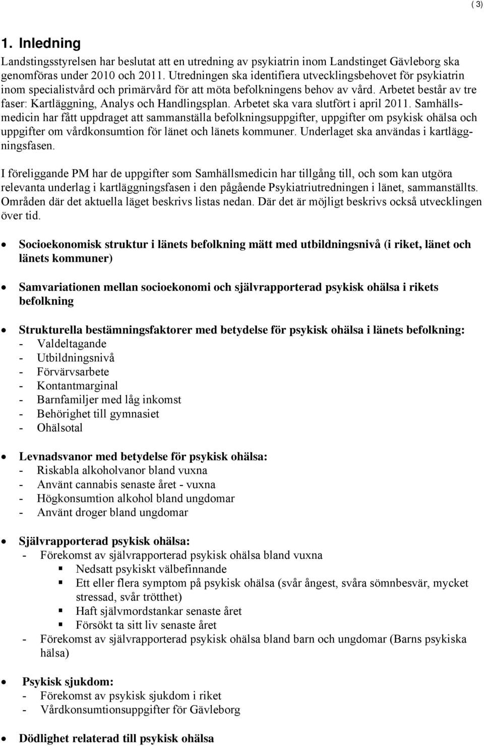 Arbetet består av tre faser: Kartläggning, Analys och Handlingsplan. Arbetet ska vara slutfört i april 2011.