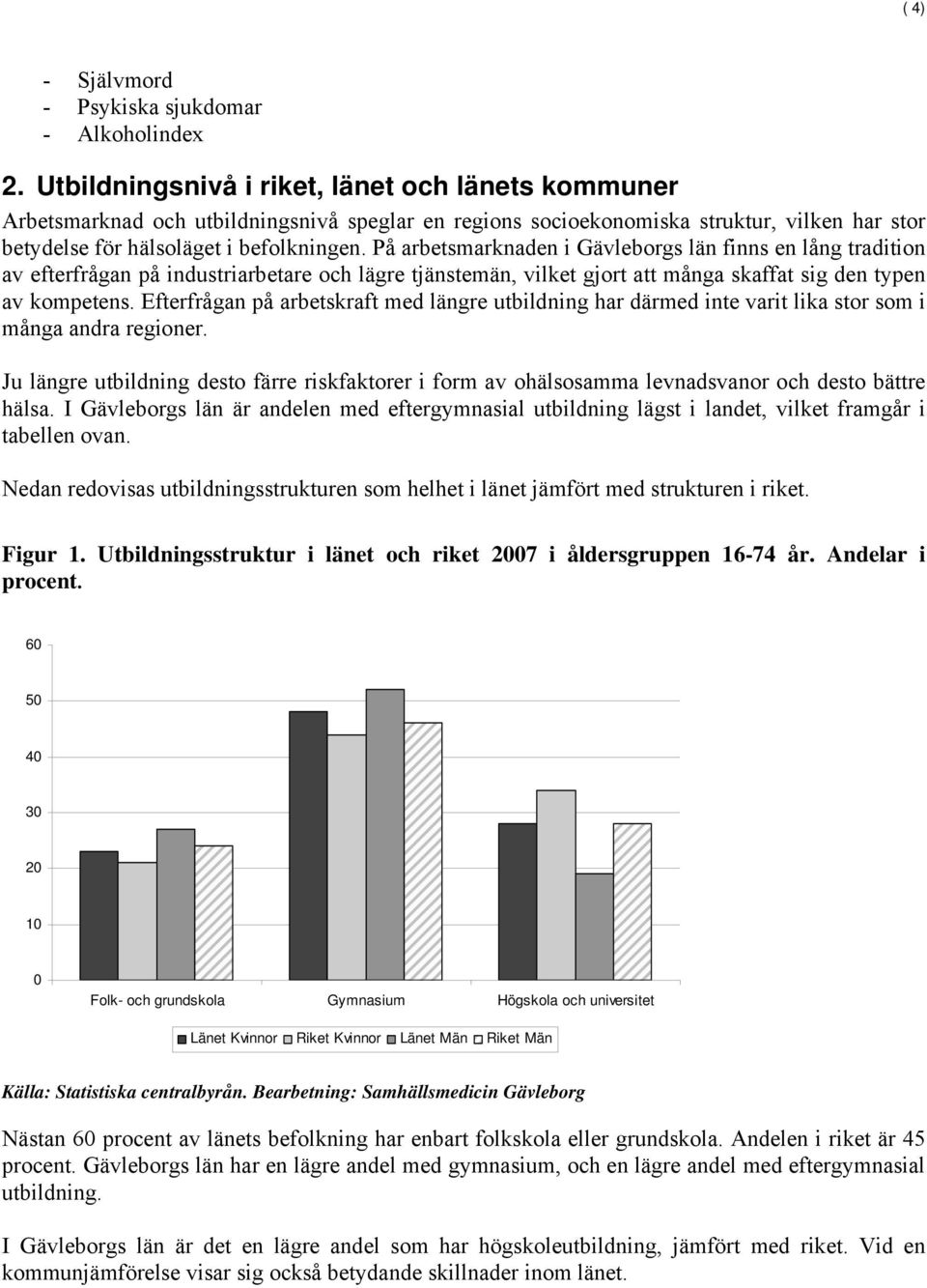 På arbetsmarknaden i Gävleborgs län finns en lång tradition av efterfrågan på industriarbetare och lägre tjänstemän, vilket gjort att många skaffat sig den typen av kompetens.