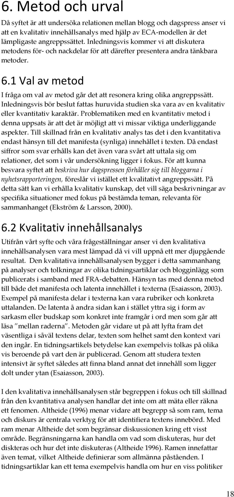 1 Val av metod I fråga om val av metod går det att resonera kring olika angreppssätt. Inledningsvis bör beslut fattas huruvida studien ska vara av en kvalitativ eller kvantitativ karaktär.