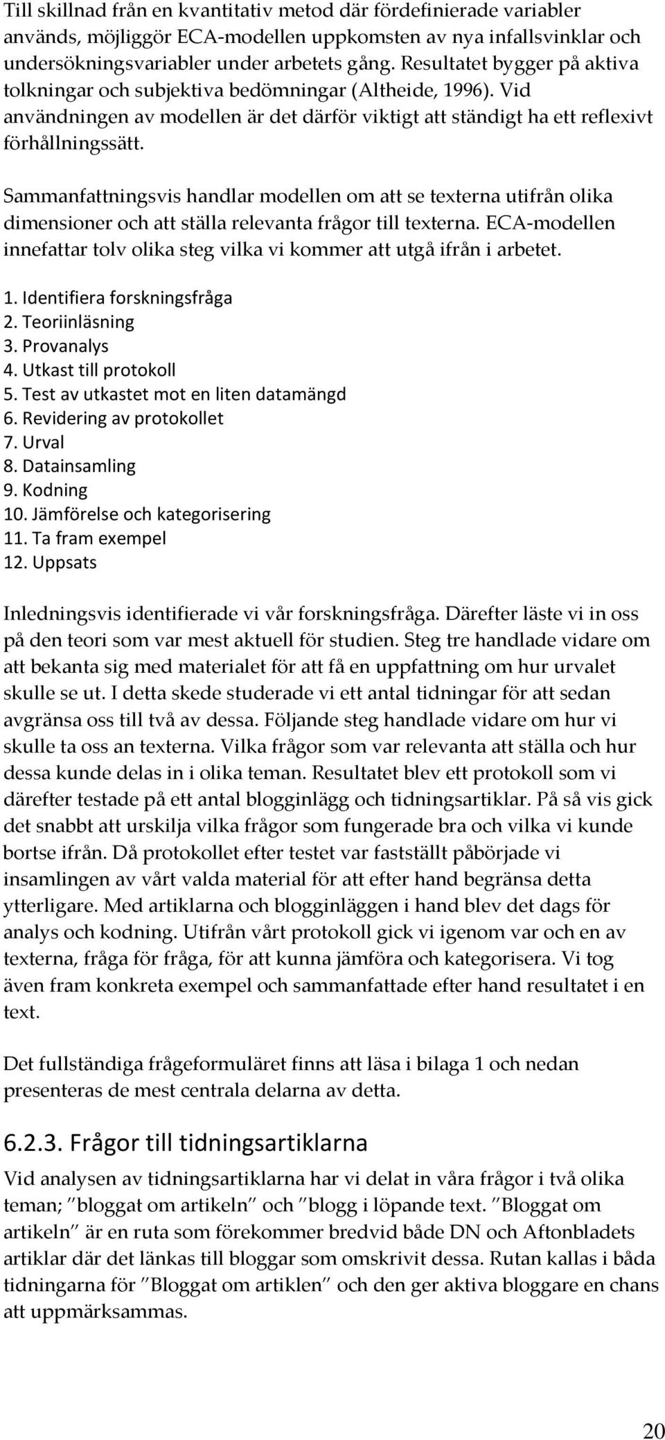 Sammanfattningsvis handlar modellen om att se texterna utifrån olika dimensioner och att ställa relevanta frågor till texterna.