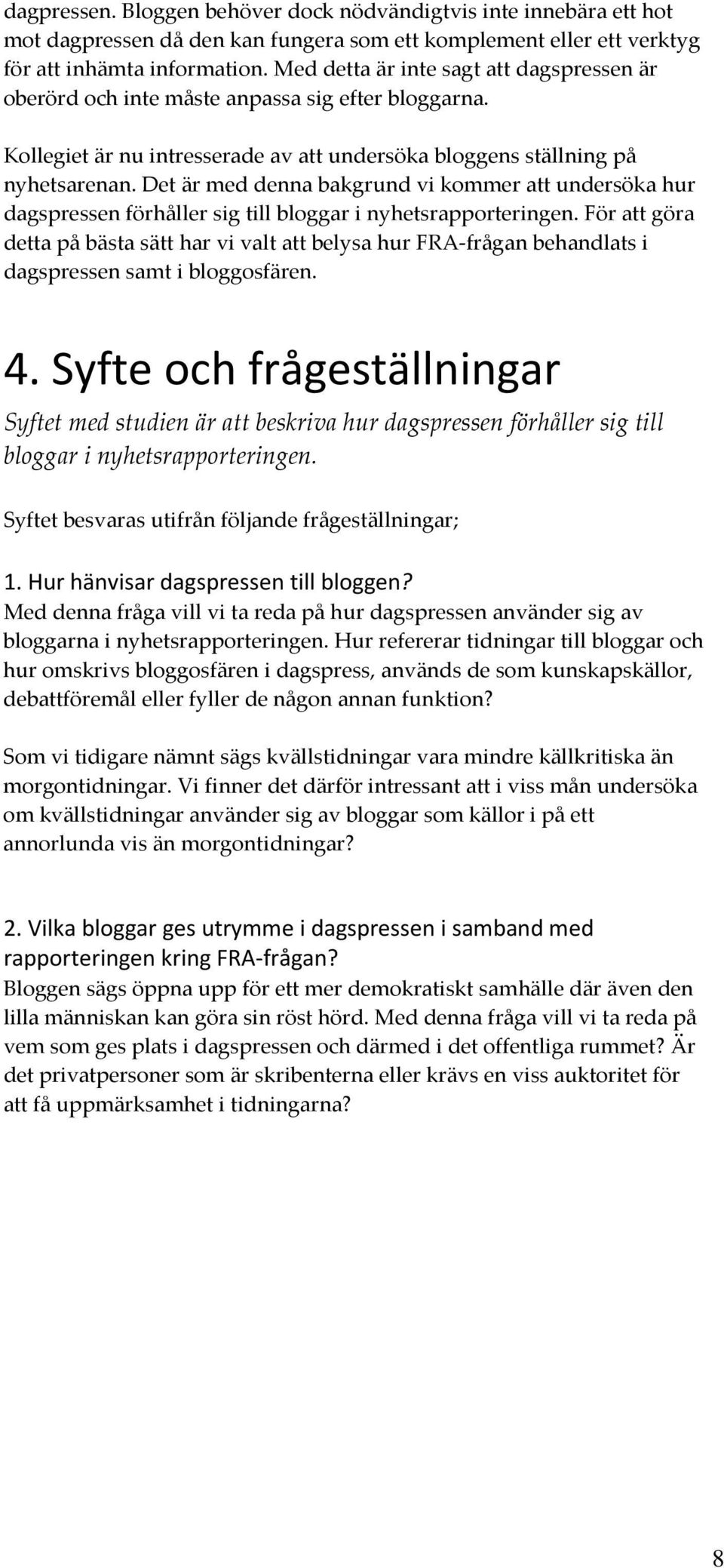 Det är med denna bakgrund vi kommer att undersöka hur dagspressen förhåller sig till bloggar i nyhetsrapporteringen.