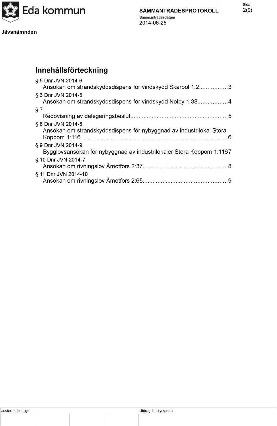 ..5 8 Dnr JVN 2014-8 Ansökan om strandskyddsdispens för nybyggnad av industrilokal Stora Koppom 1:116.