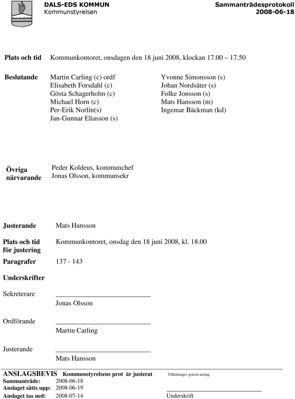 (s) Mats Hansson (m) Ingemar Bäckman (kd) Övriga närvarande Peder Koldeus, kommunchef Jonas Olsson, kommunsekr Justerande Mats Hansson Plats och tid Kommunkontoret, onsdag den 18 