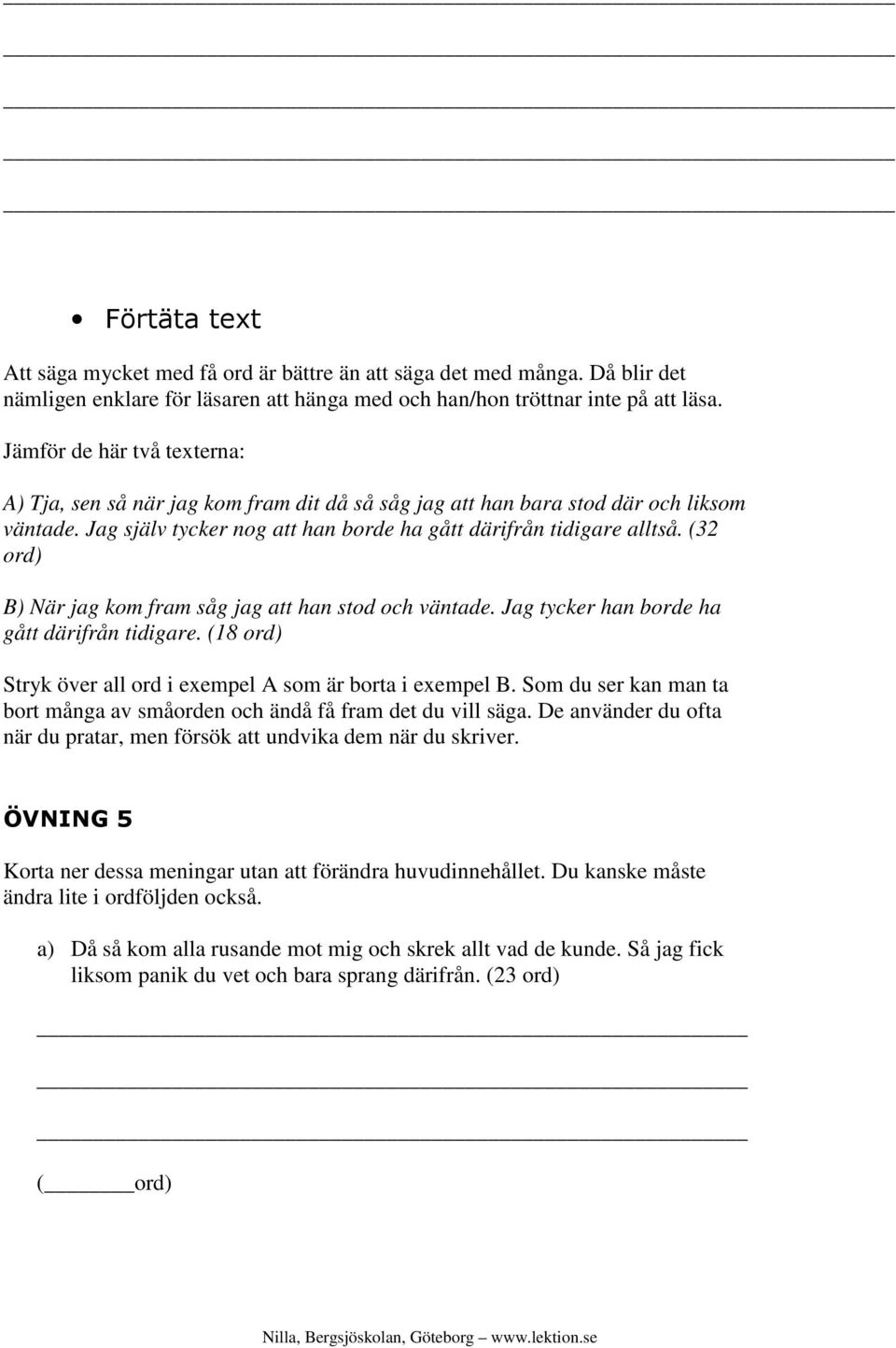 (32 B) När jag kom fram såg jag att han stod och väntade. Jag tycker han borde ha gått därifrån tidigare. (18 Stryk över all ord i exempel A som är borta i exempel B.