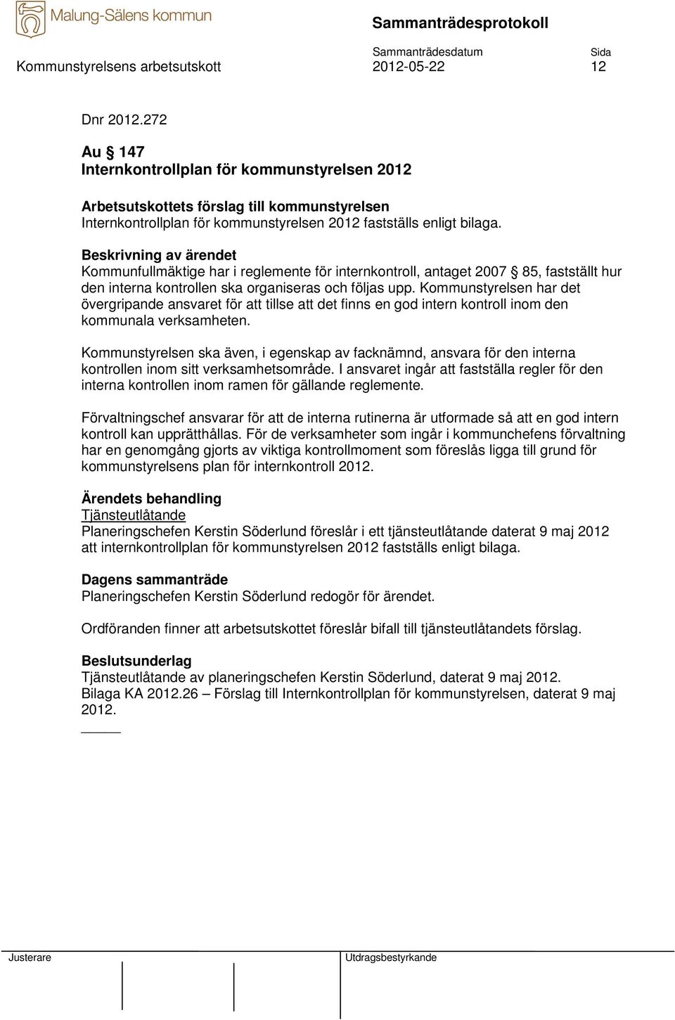 Kommunfullmäktige har i reglemente för internkontroll, antaget 2007 85, fastställt hur den interna kontrollen ska organiseras och följas upp.