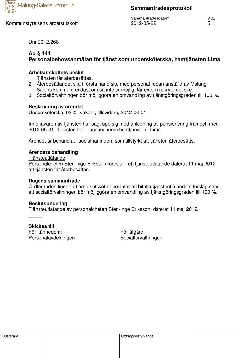 Innehavaren av tjänsten har sagt upp sig med anledning av pensionering från och med 2012-05-31. Tjänsten har placering inom hemtjänsten i Lima.