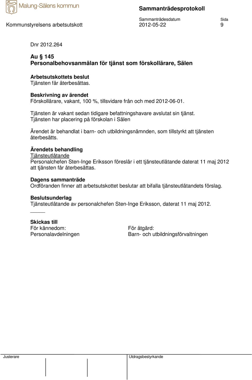 Tjänsten har placering på förskolan i Sälen Ärendet är behandlat i barn- och utbildningsnämnden, som tillstyrkt att tjänsten återbesätts.