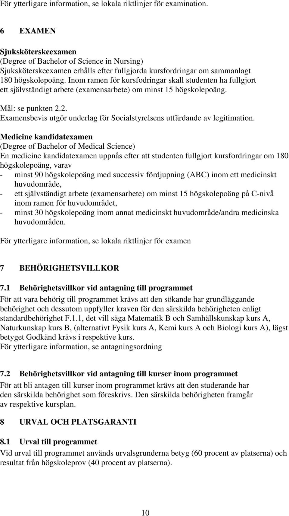 Inom ramen för kursfodringar skall studenten ha fullgjort ett självständigt arbete (examensarbete) om minst 15 högskolepoäng. Mål: se punkten 2.