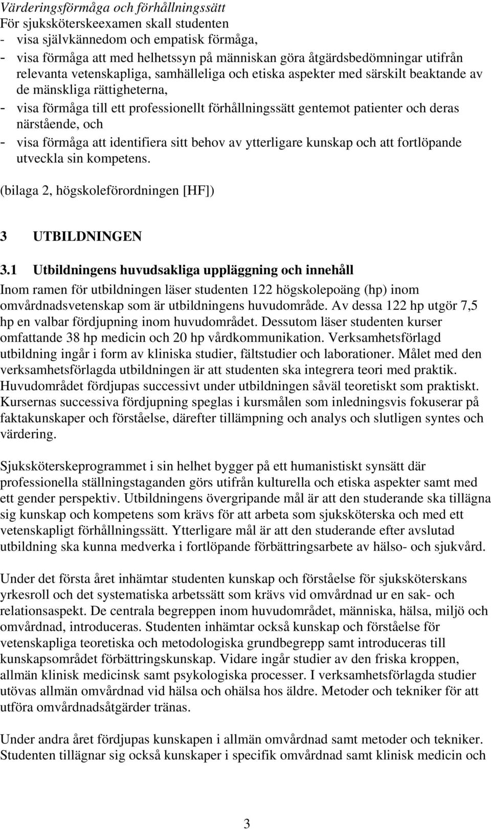 deras närstående, och - visa förmåga att identifiera sitt behov av ytterligare kunskap och att fortlöpande utveckla sin kompetens. (bilaga 2, högskoleförordningen [HF]) 3 UTBILDNINGEN 3.