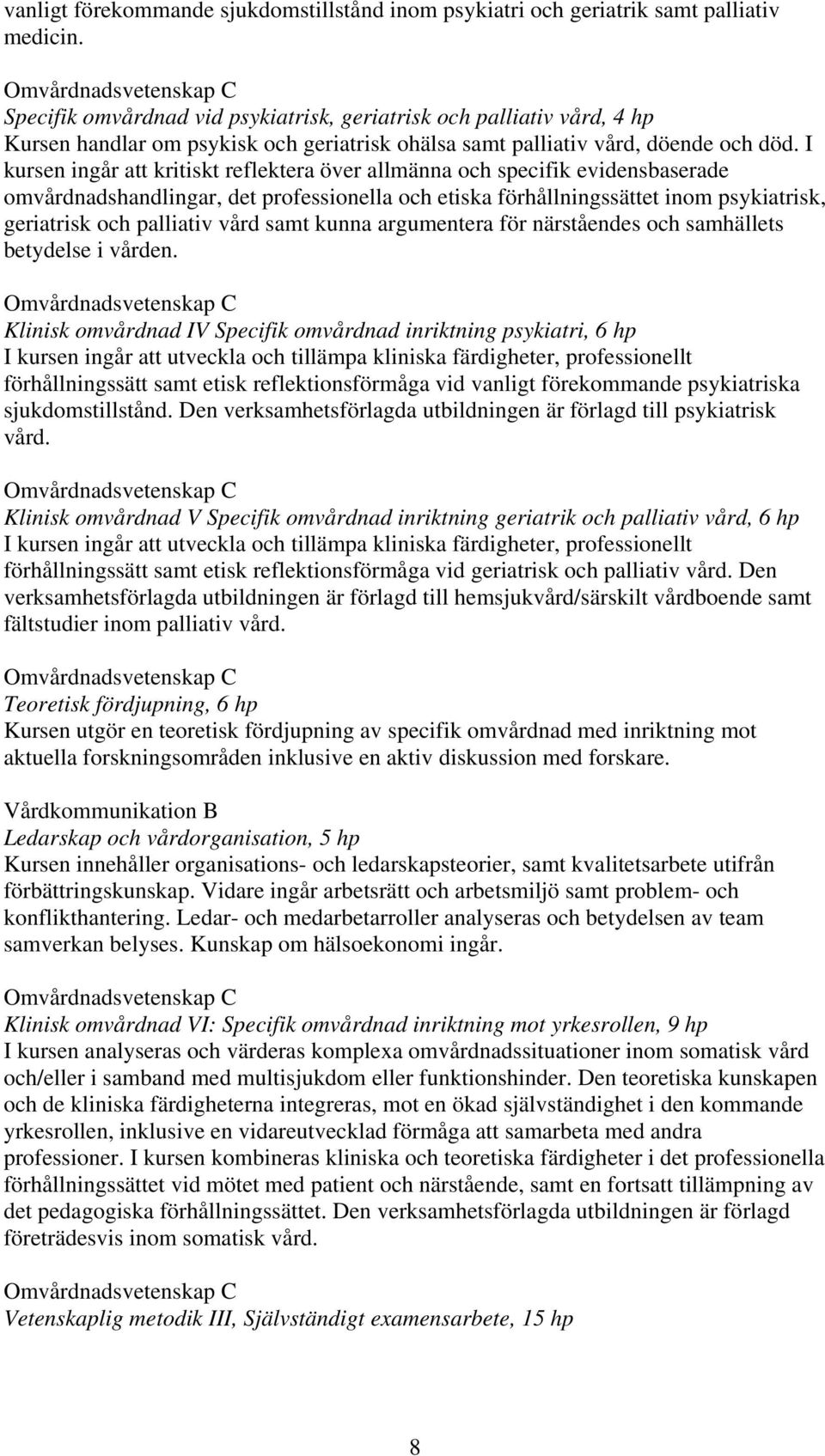 I kursen ingår att kritiskt reflektera över allmänna och specifik evidensbaserade omvårdnadshandlingar, det professionella och etiska förhållningssättet inom psykiatrisk, geriatrisk och palliativ