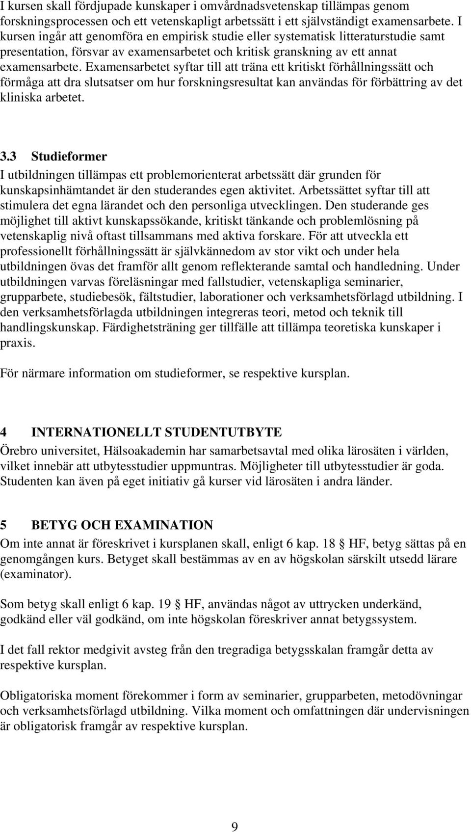 Examensarbetet syftar till att träna ett kritiskt förhållningssätt och förmåga att dra slutsatser om hur forskningsresultat kan användas för förbättring av det kliniska arbetet. 3.