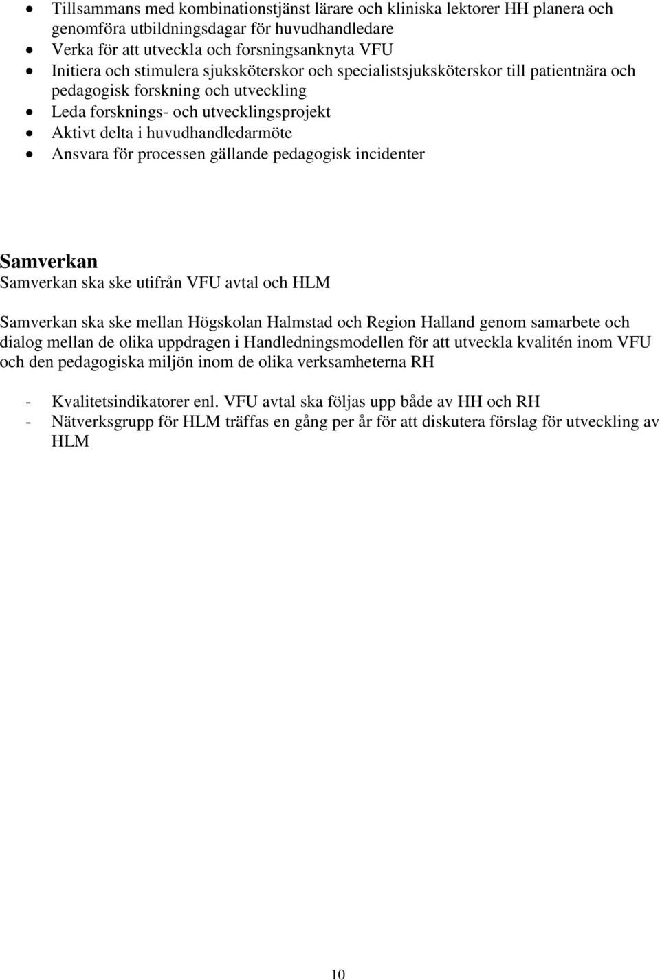 gällande pedagogisk incidenter Samverkan Samverkan ska ske utifrån VFU avtal och HLM Samverkan ska ske mellan Högskolan Halmstad och Region Halland genom samarbete och dialog mellan de olika