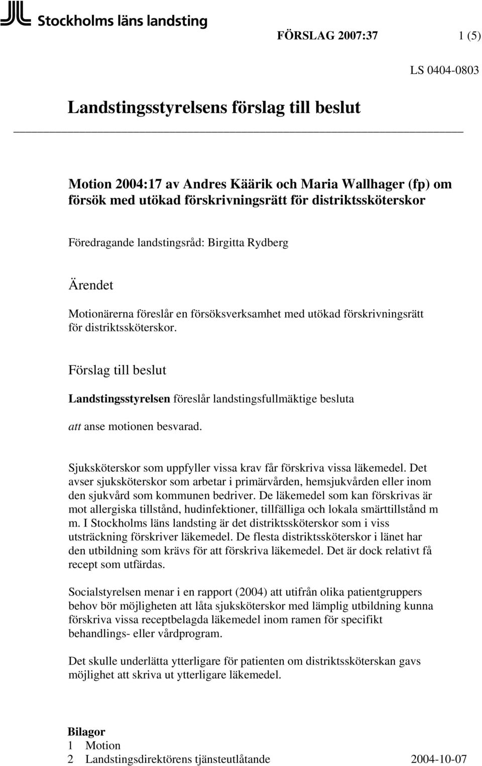 Förslag till beslut Landstingsstyrelsen föreslår landstingsfullmäktige besluta att anse motionen besvarad. Sjuksköterskor som uppfyller vissa krav får förskriva vissa läkemedel.