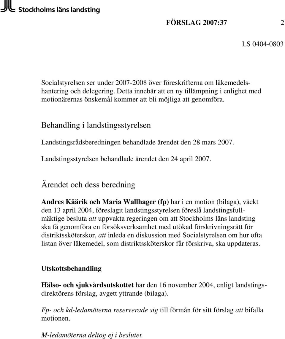 Behandling i landstingsstyrelsen Landstingsrådsberedningen behandlade ärendet den 28 mars 2007. Landstingsstyrelsen behandlade ärendet den 24 april 2007.