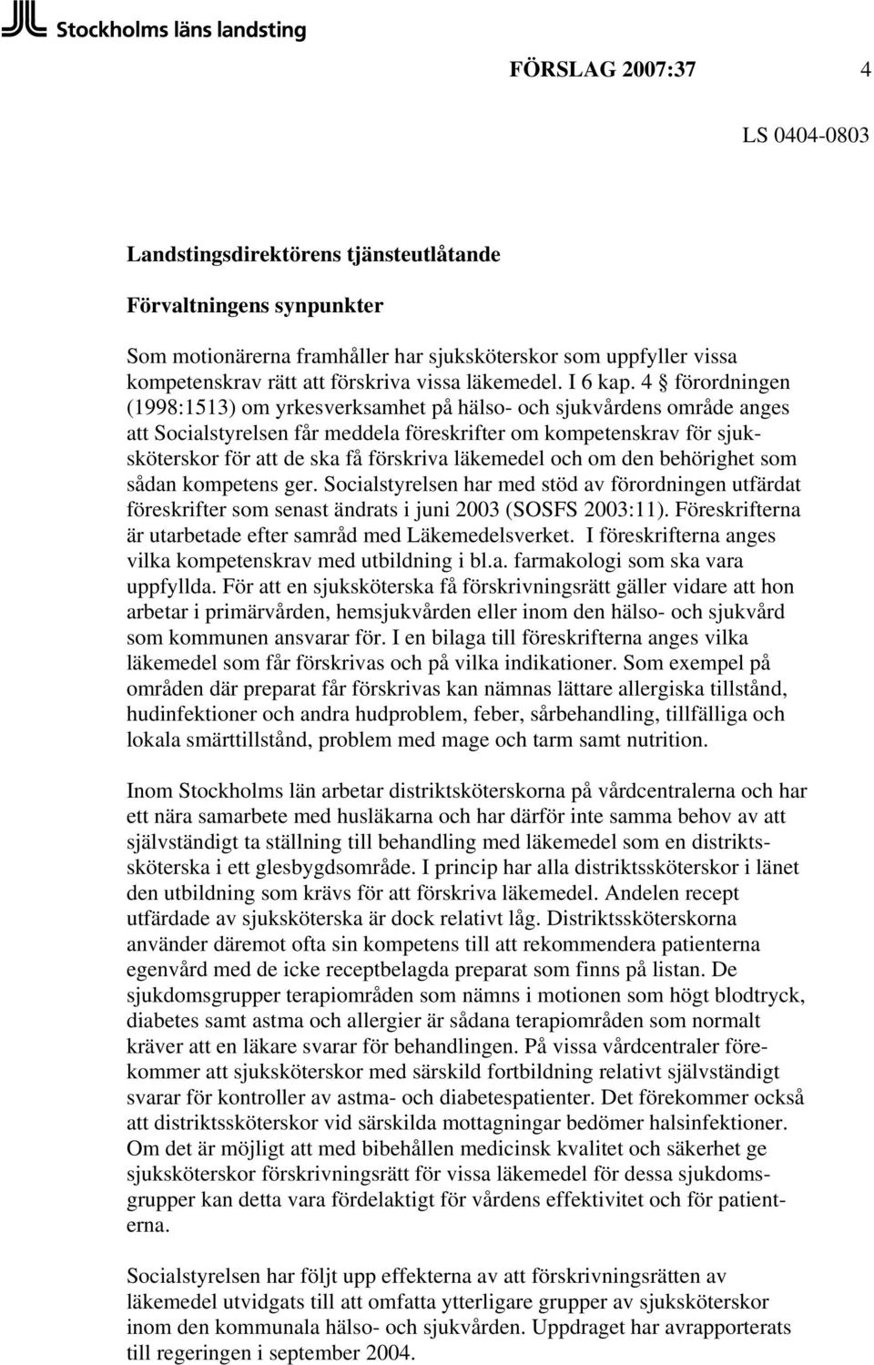 4 förordningen (1998:1513) om yrkesverksamhet på hälso- och sjukvårdens område anges att Socialstyrelsen får meddela föreskrifter om kompetenskrav för sjuksköterskor för att de ska få förskriva