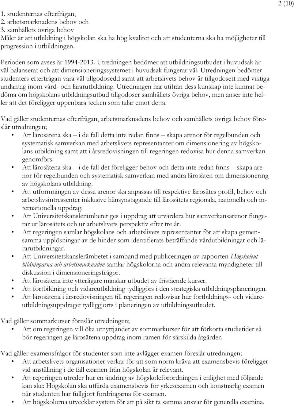 Utredningen bedömer att utbildningsutbudet i huvudsak är väl balanserat och att dimensioneringssystemet i huvudsak fungerar väl.