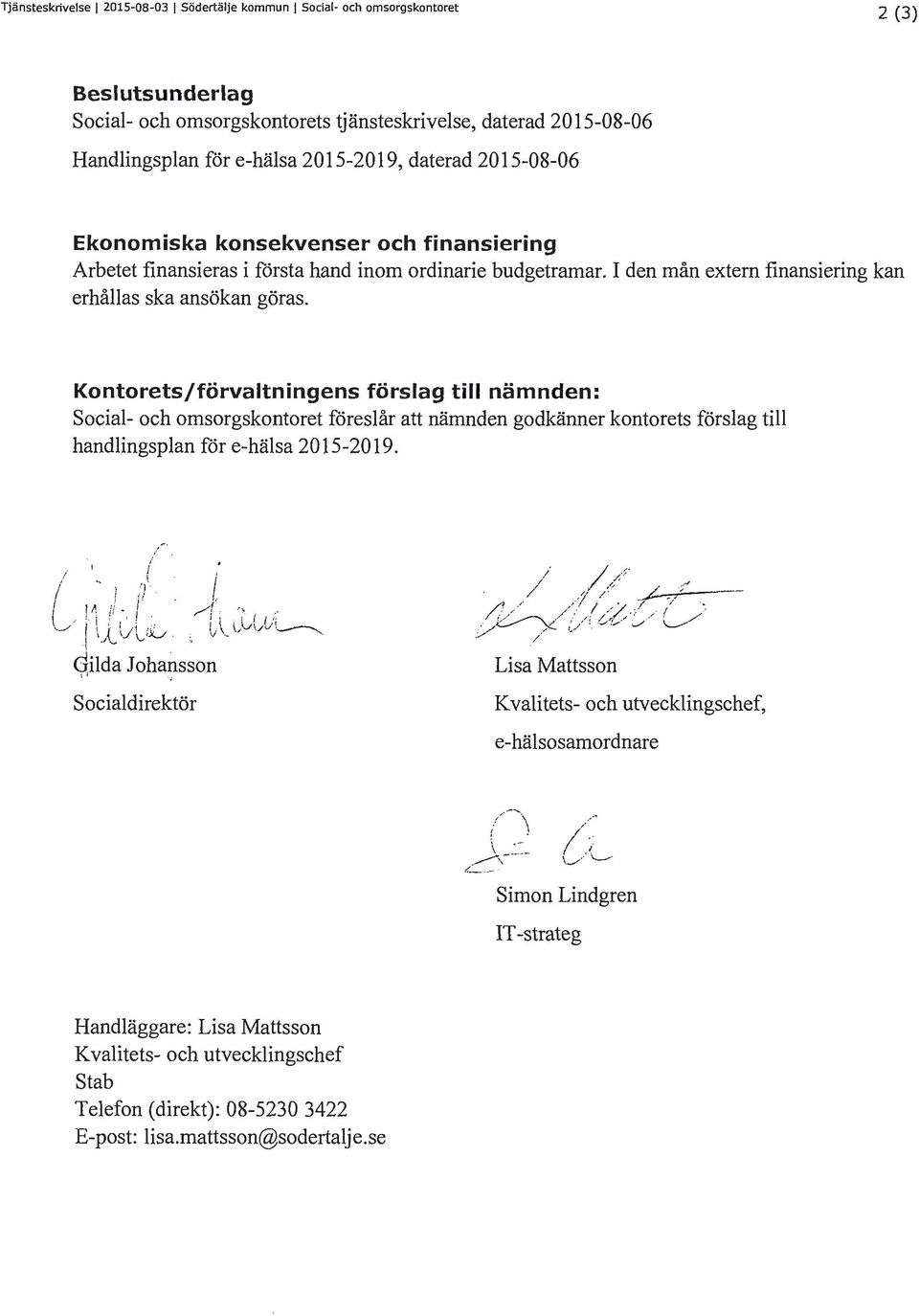 Kontorets/förvaltningens förslag till nämnden: Social- och omsorgskontoret föreslår att nämnden godkänner kontorets förslag till handlingsplan för e-hälsa 2015-2019.