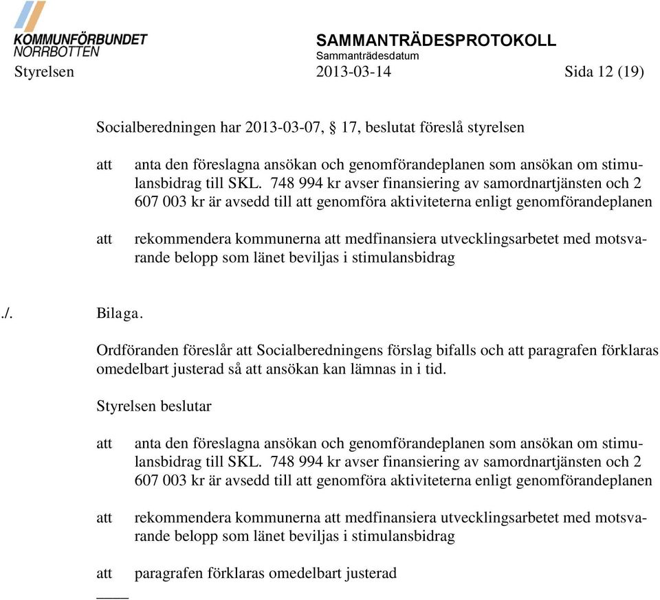 748 994 kr avser finansiering av samordnartjänsten och 2 607 003 kr är avsedd till att genomföra aktiviteterna enligt genomförandeplanen rekommendera kommunerna att medfinansiera utvecklingsarbetet