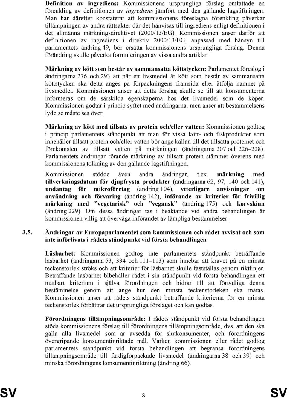 (2000/13/EG). Kommissionen anser därför att definitionen av ingrediens i direktiv 2000/13/EG, anpassad med hänsyn till parlamentets ändring 49, bör ersätta kommissionens ursprungliga förslag.