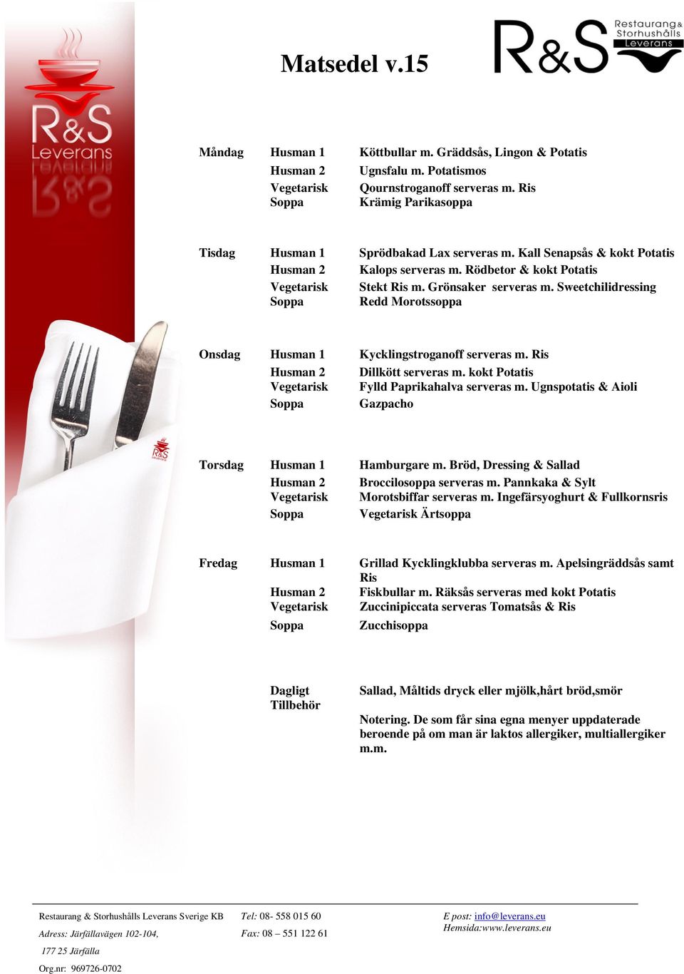 Sweetchilidressing Soppa Redd Morotssoppa Onsdag Husman 1 Kycklingstroganoff serveras m. Ris Husman 2 Dillkött serveras m. kokt Potatis Vegetarisk Fylld Paprikahalva serveras m.