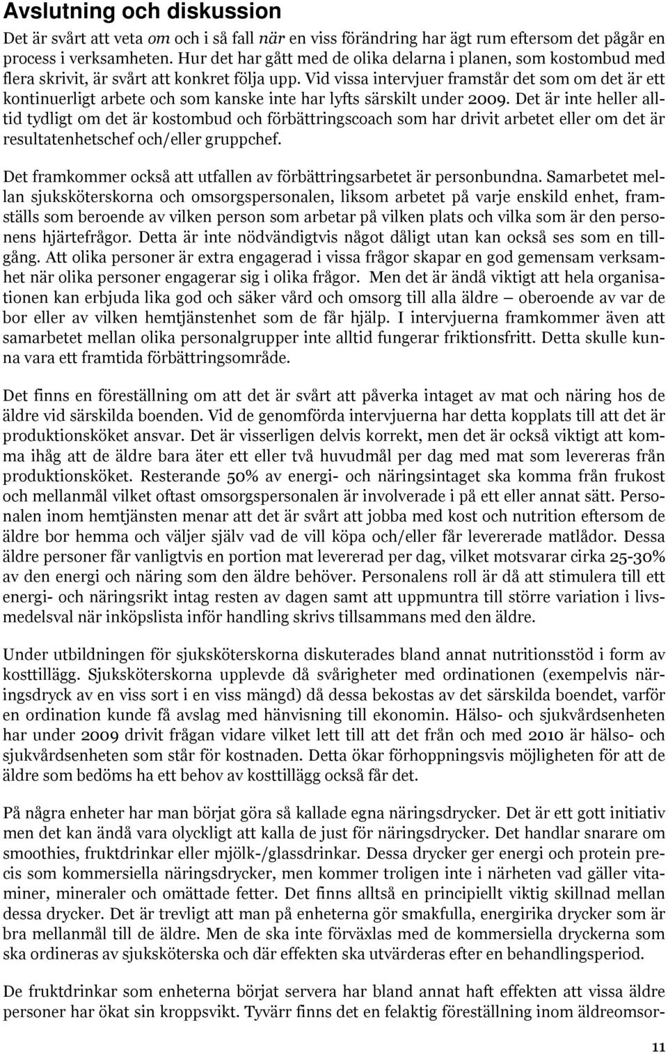 Vid vissa intervjuer framstår det som om det är ett kontinuerligt arbete och som kanske inte har lyfts särskilt under 2009.