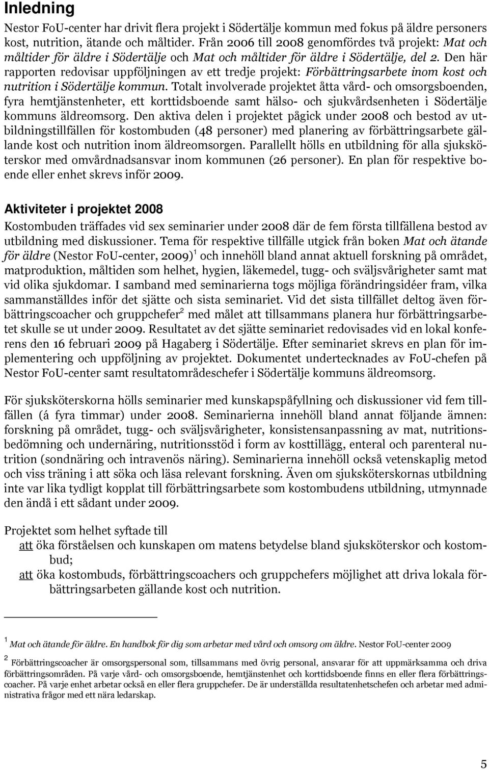 Den här rapporten redovisar uppföljningen av ett tredje projekt: Förbättringsarbete inom kost och nutrition i Södertälje kommun.