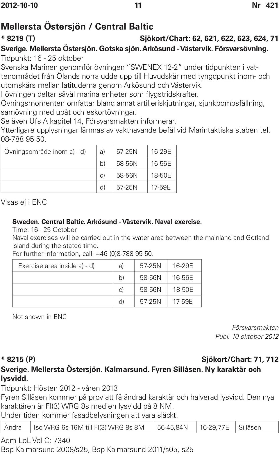 genom Arkösund och Västervik. I övningen deltar såväl marina enheter som flygstridskrafter.